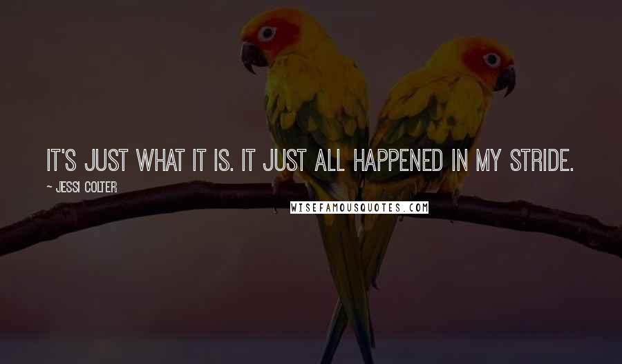 Jessi Colter Quotes: It's just what it is. It just all happened in my stride.