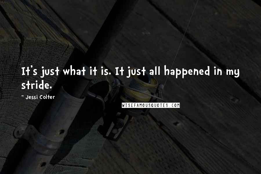 Jessi Colter Quotes: It's just what it is. It just all happened in my stride.