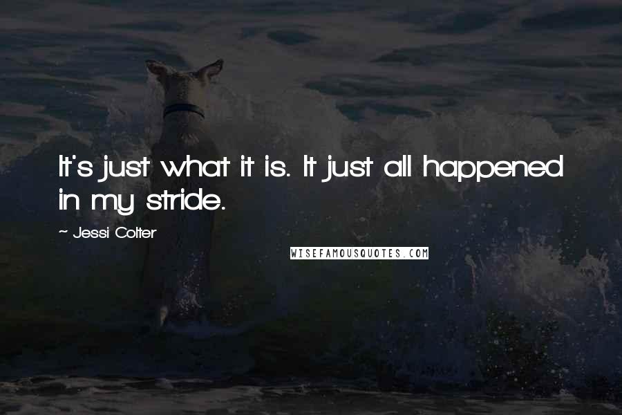 Jessi Colter Quotes: It's just what it is. It just all happened in my stride.