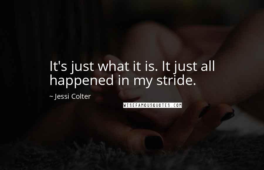 Jessi Colter Quotes: It's just what it is. It just all happened in my stride.