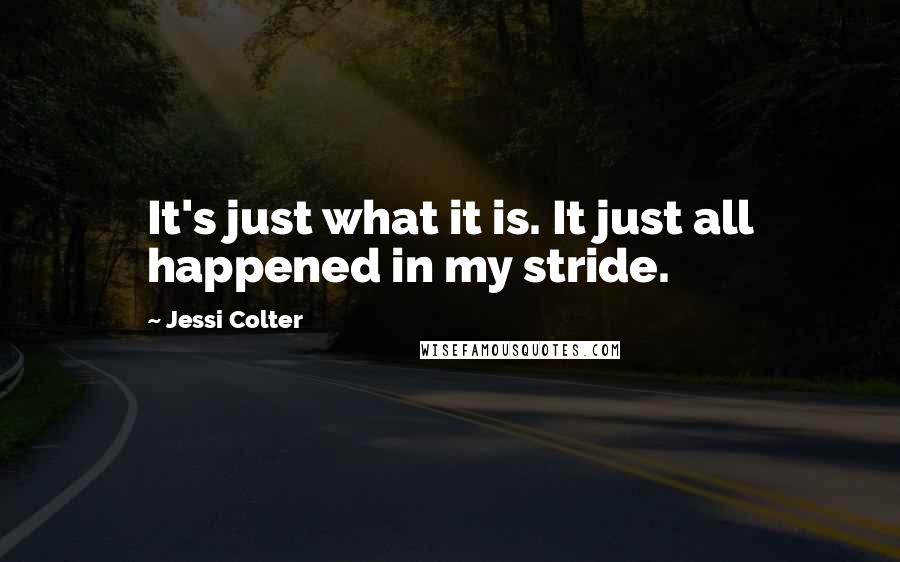 Jessi Colter Quotes: It's just what it is. It just all happened in my stride.