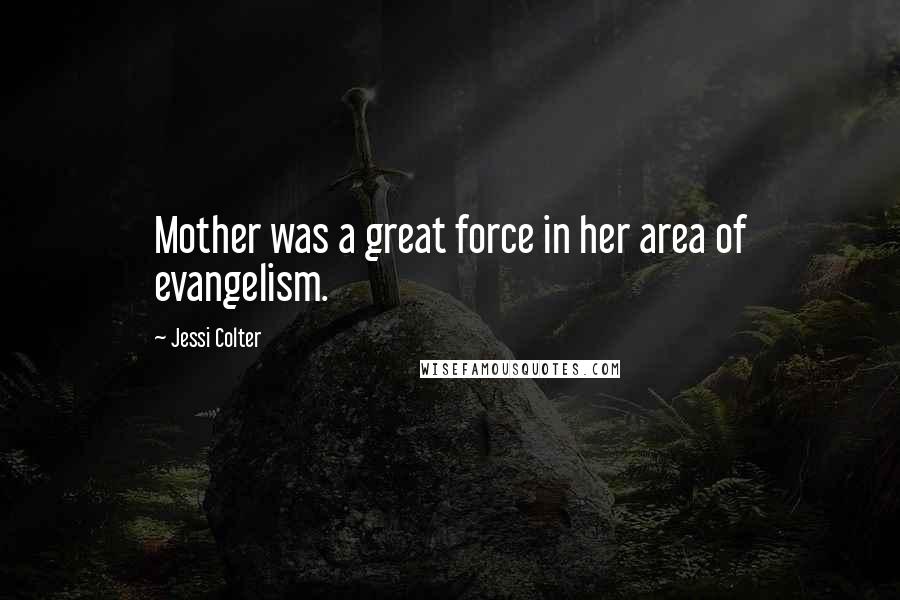 Jessi Colter Quotes: Mother was a great force in her area of evangelism.