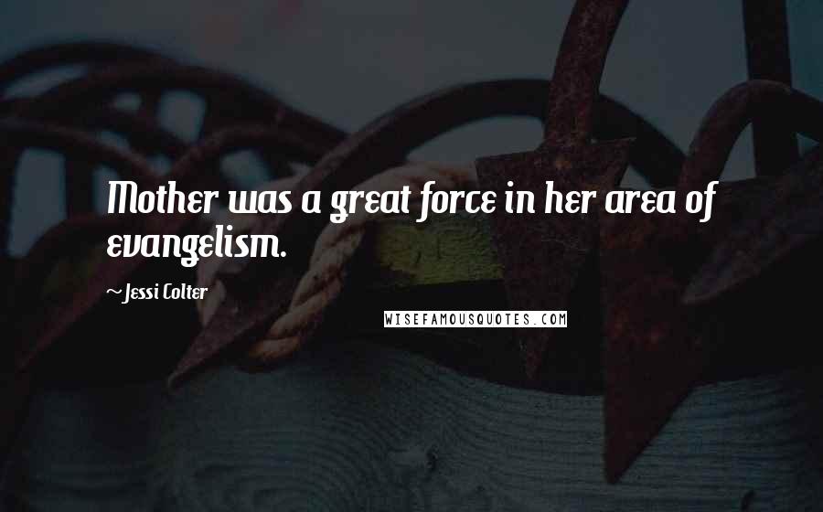 Jessi Colter Quotes: Mother was a great force in her area of evangelism.