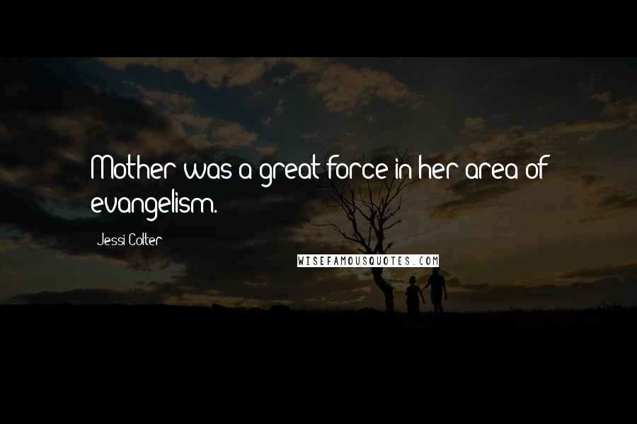 Jessi Colter Quotes: Mother was a great force in her area of evangelism.