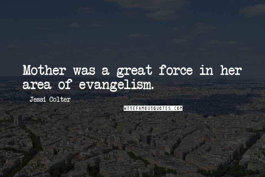 Jessi Colter Quotes: Mother was a great force in her area of evangelism.