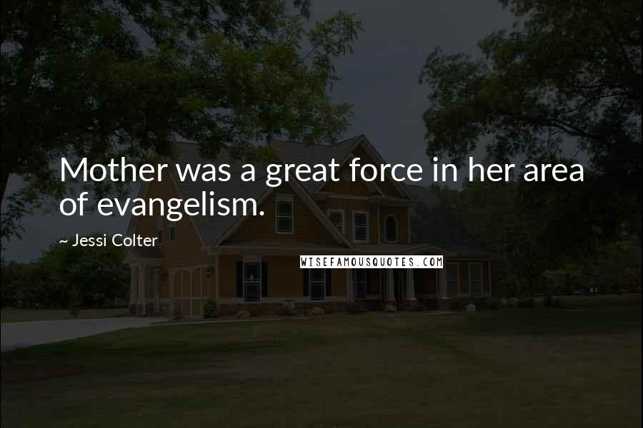 Jessi Colter Quotes: Mother was a great force in her area of evangelism.
