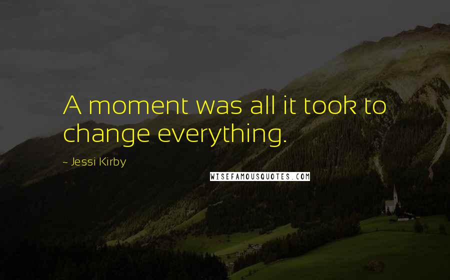 Jessi Kirby Quotes: A moment was all it took to change everything.