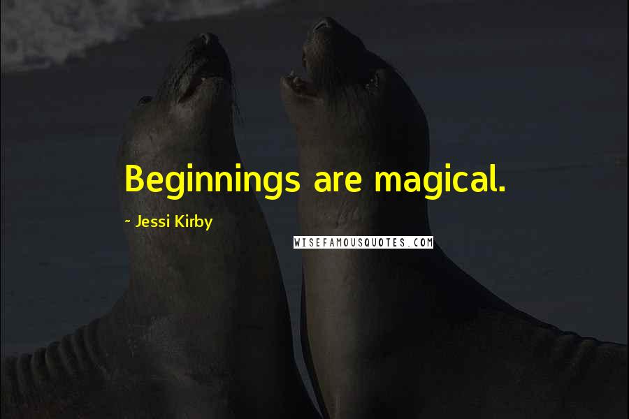 Jessi Kirby Quotes: Beginnings are magical.