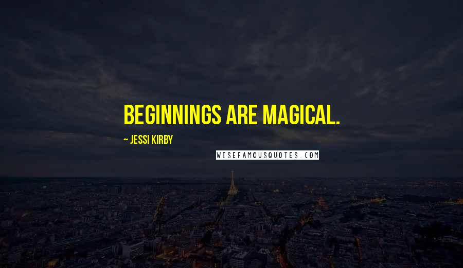 Jessi Kirby Quotes: Beginnings are magical.