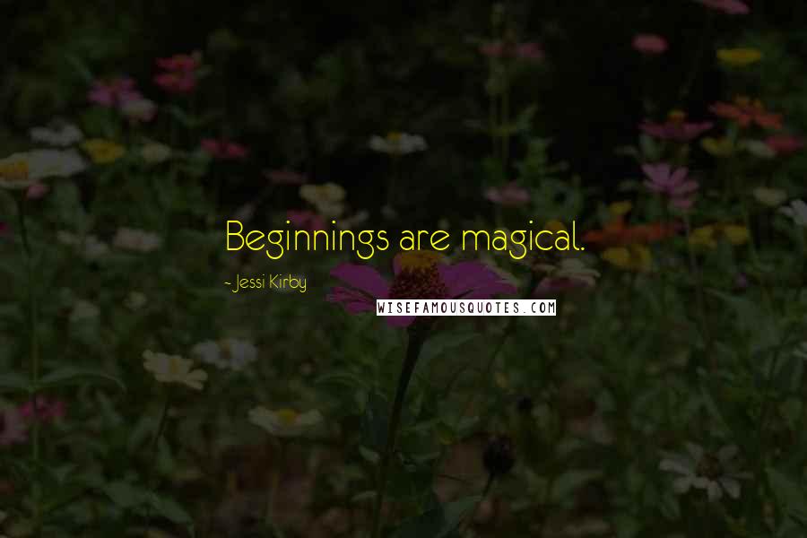 Jessi Kirby Quotes: Beginnings are magical.