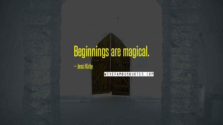 Jessi Kirby Quotes: Beginnings are magical.