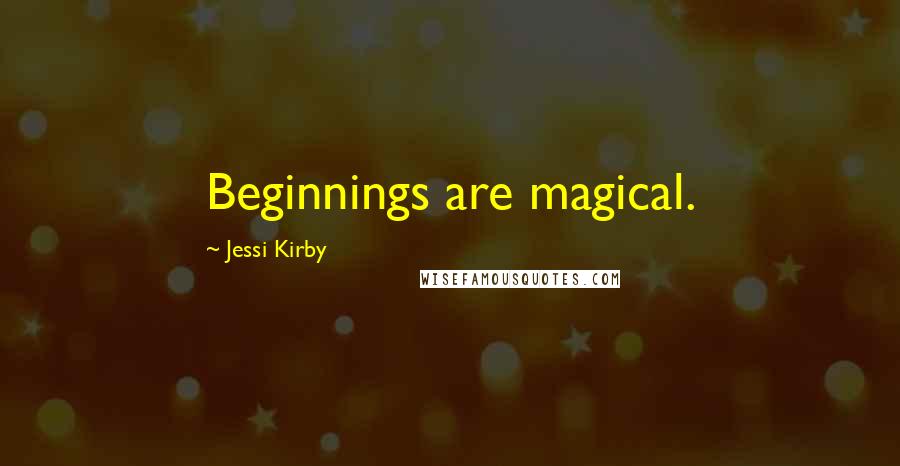 Jessi Kirby Quotes: Beginnings are magical.