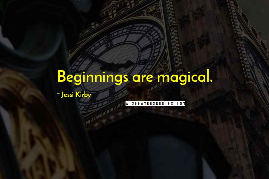 Jessi Kirby Quotes: Beginnings are magical.