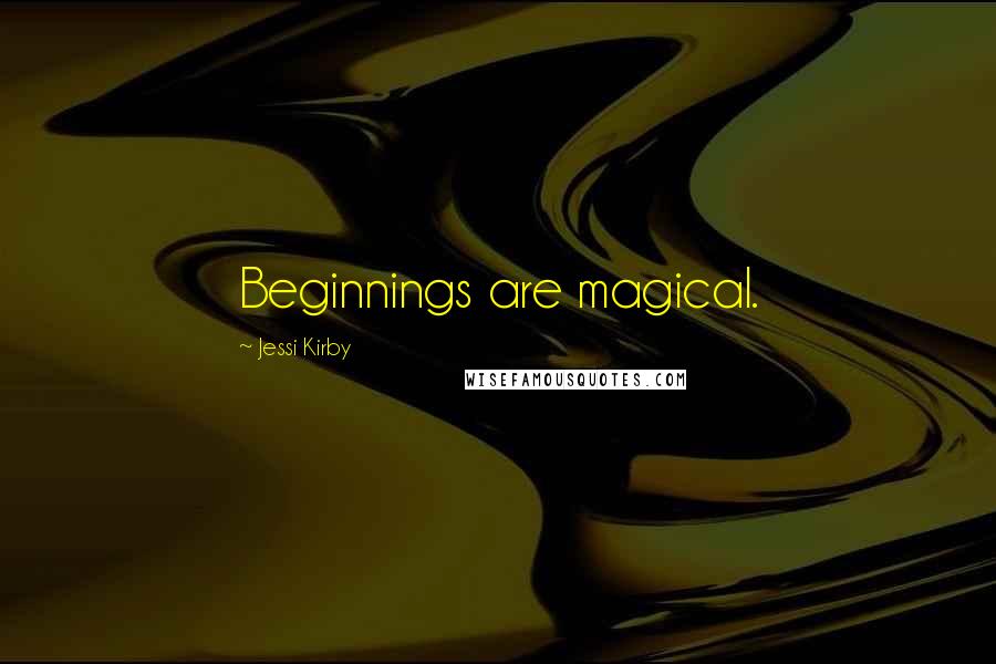 Jessi Kirby Quotes: Beginnings are magical.