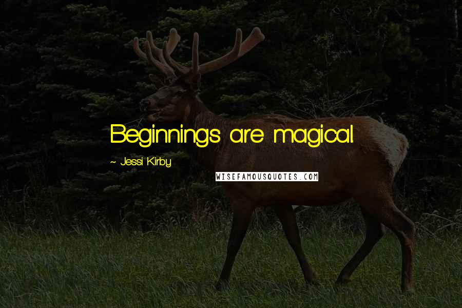 Jessi Kirby Quotes: Beginnings are magical.