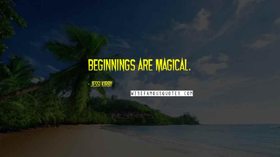 Jessi Kirby Quotes: Beginnings are magical.