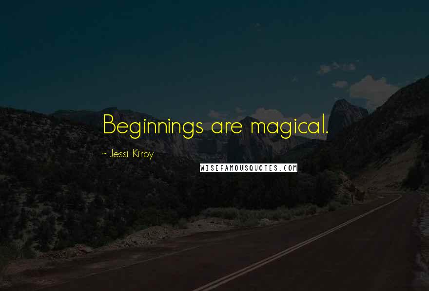 Jessi Kirby Quotes: Beginnings are magical.