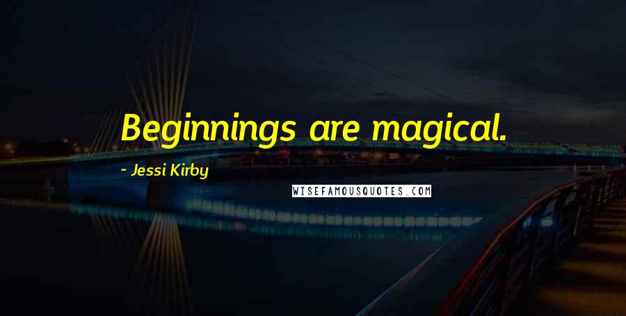 Jessi Kirby Quotes: Beginnings are magical.