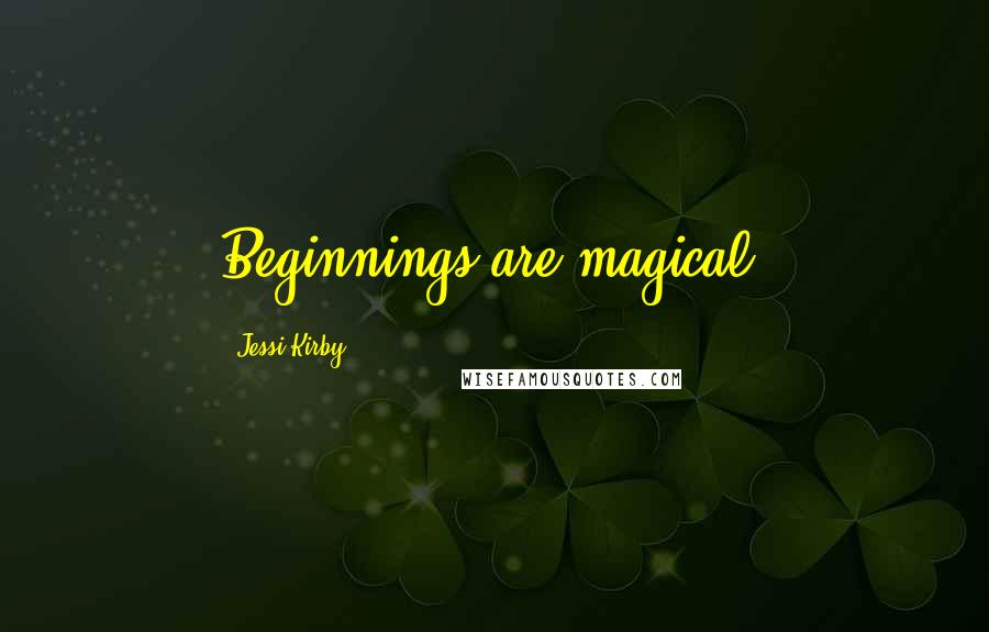 Jessi Kirby Quotes: Beginnings are magical.