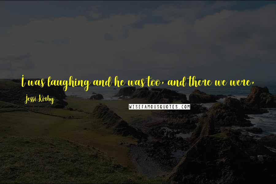 Jessi Kirby Quotes: I was laughing and he was too, and there we were, tangled up together in the water and sunshine. In a good kind of way.