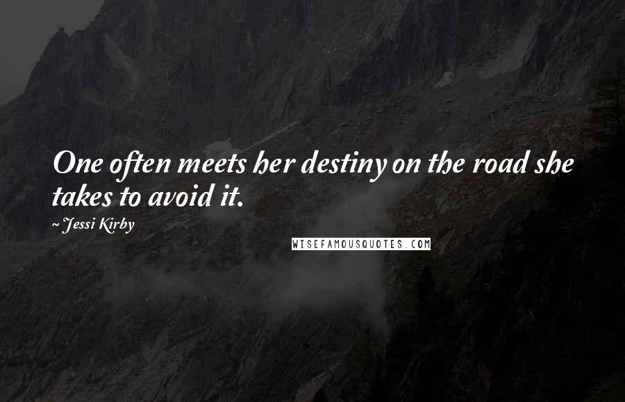 Jessi Kirby Quotes: One often meets her destiny on the road she takes to avoid it.