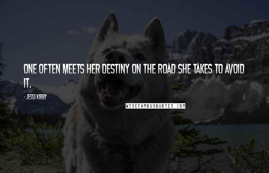 Jessi Kirby Quotes: One often meets her destiny on the road she takes to avoid it.