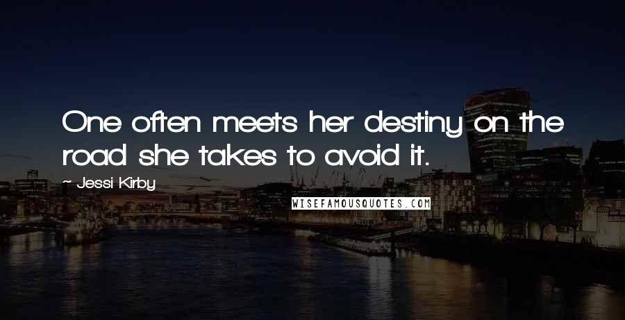 Jessi Kirby Quotes: One often meets her destiny on the road she takes to avoid it.