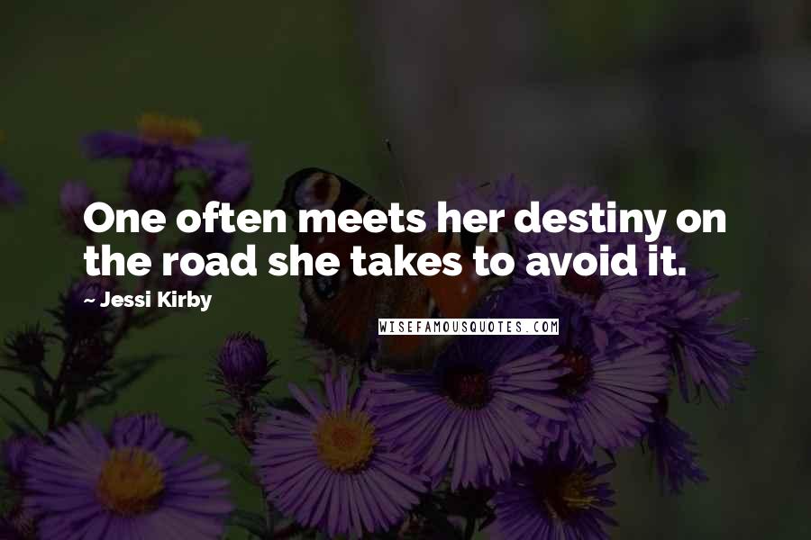 Jessi Kirby Quotes: One often meets her destiny on the road she takes to avoid it.