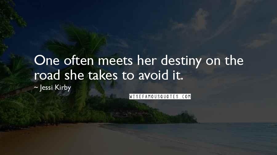 Jessi Kirby Quotes: One often meets her destiny on the road she takes to avoid it.