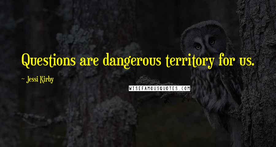 Jessi Kirby Quotes: Questions are dangerous territory for us.