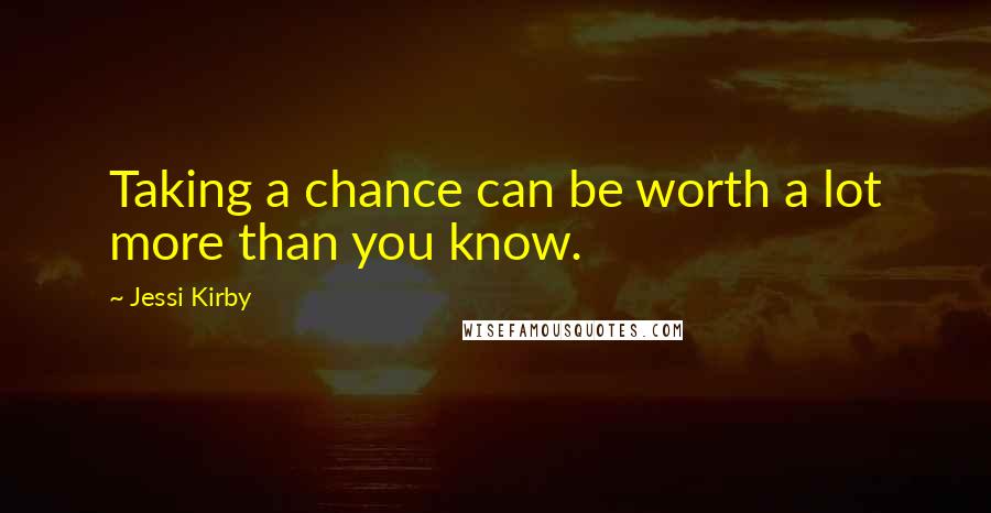 Jessi Kirby Quotes: Taking a chance can be worth a lot more than you know.