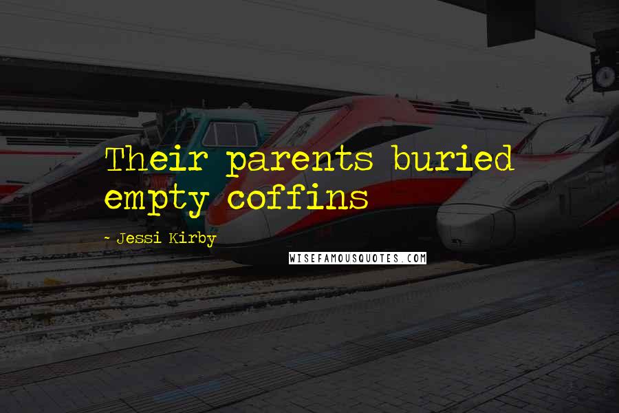 Jessi Kirby Quotes: Their parents buried empty coffins