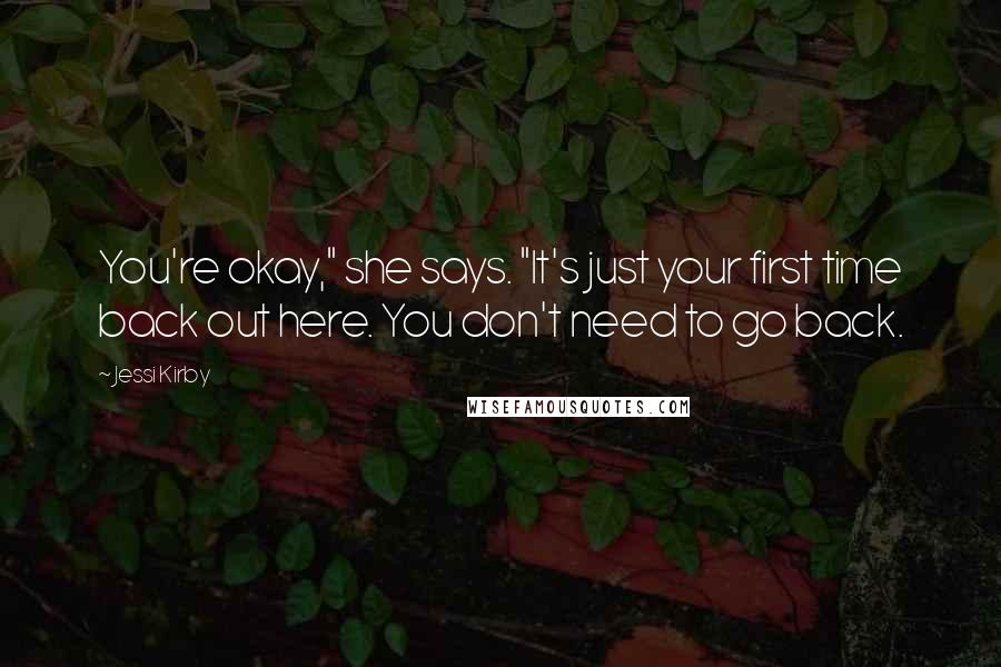 Jessi Kirby Quotes: You're okay," she says. "It's just your first time back out here. You don't need to go back.