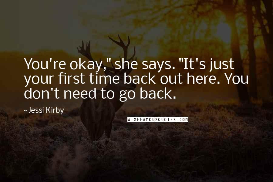 Jessi Kirby Quotes: You're okay," she says. "It's just your first time back out here. You don't need to go back.
