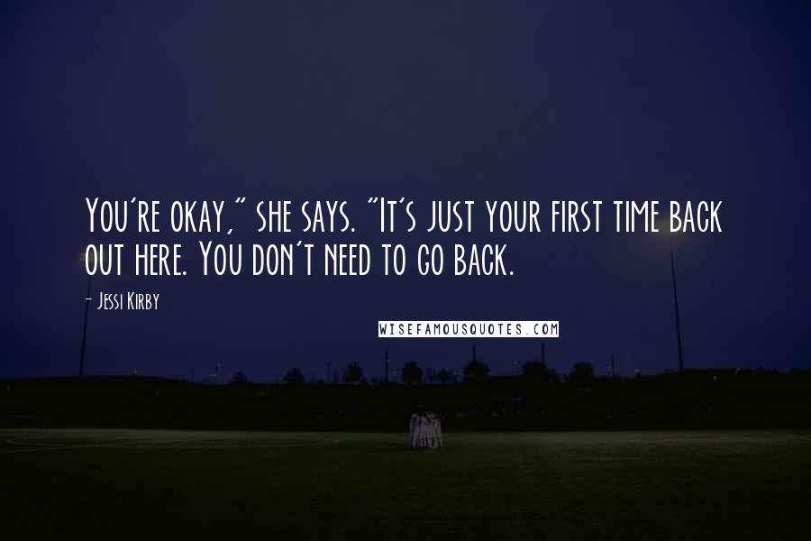 Jessi Kirby Quotes: You're okay," she says. "It's just your first time back out here. You don't need to go back.