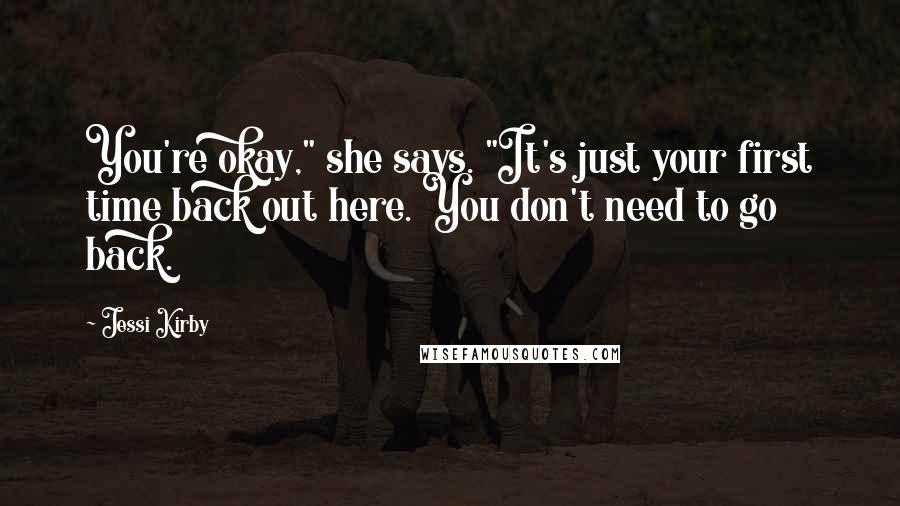 Jessi Kirby Quotes: You're okay," she says. "It's just your first time back out here. You don't need to go back.