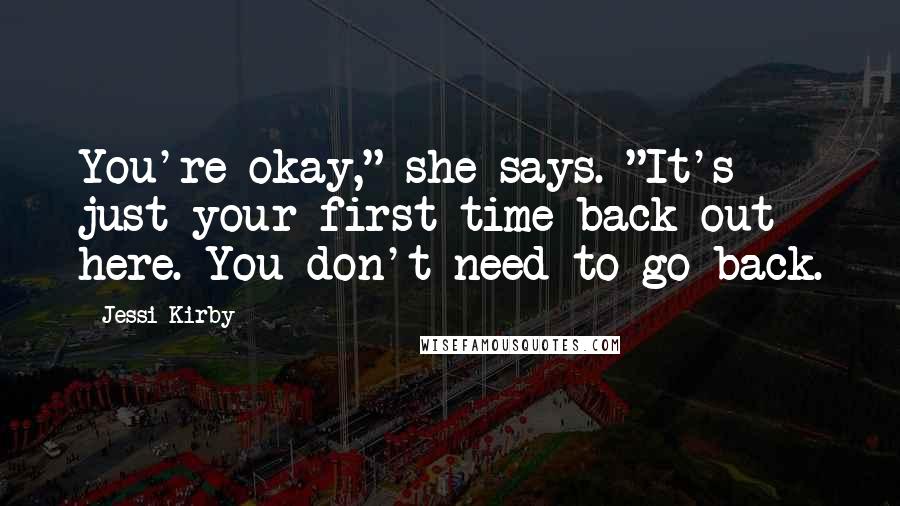 Jessi Kirby Quotes: You're okay," she says. "It's just your first time back out here. You don't need to go back.