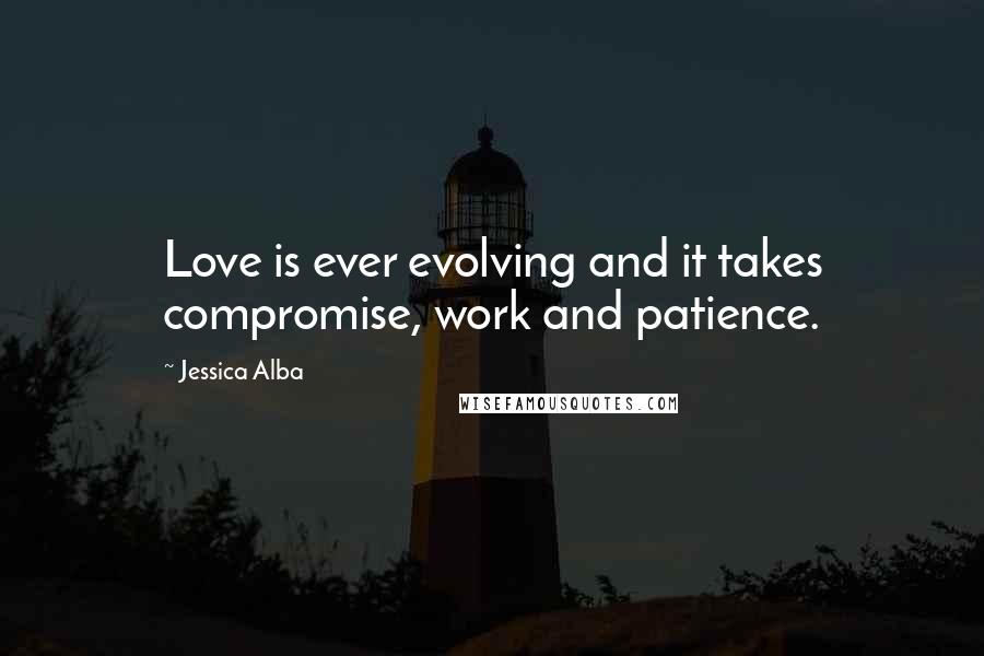 Jessica Alba Quotes: Love is ever evolving and it takes compromise, work and patience.