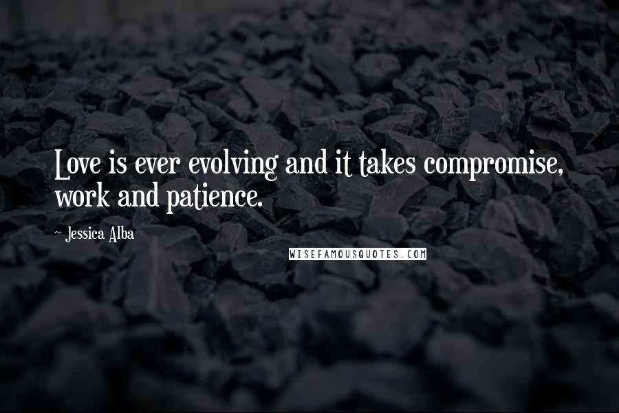 Jessica Alba Quotes: Love is ever evolving and it takes compromise, work and patience.