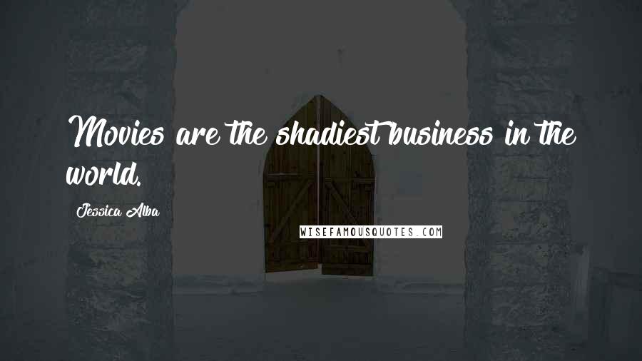 Jessica Alba Quotes: Movies are the shadiest business in the world.