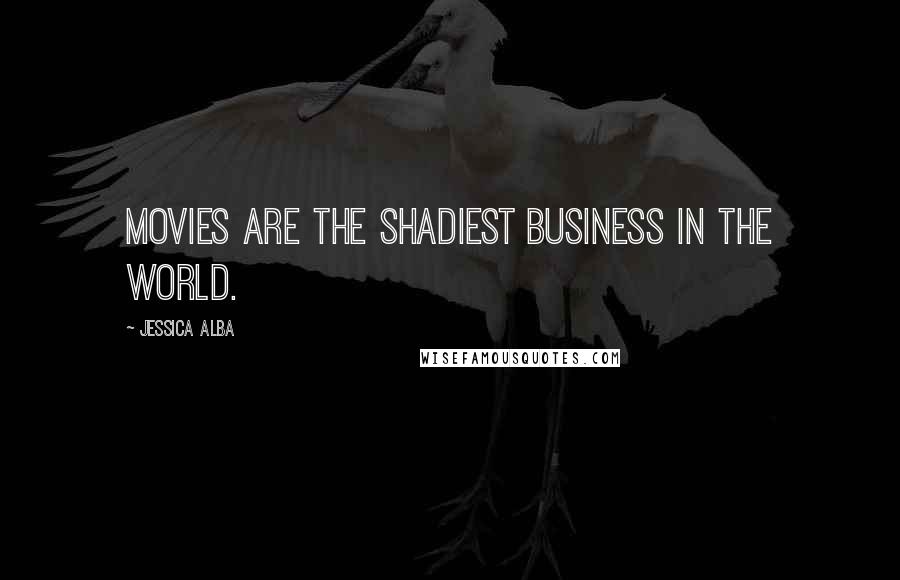 Jessica Alba Quotes: Movies are the shadiest business in the world.