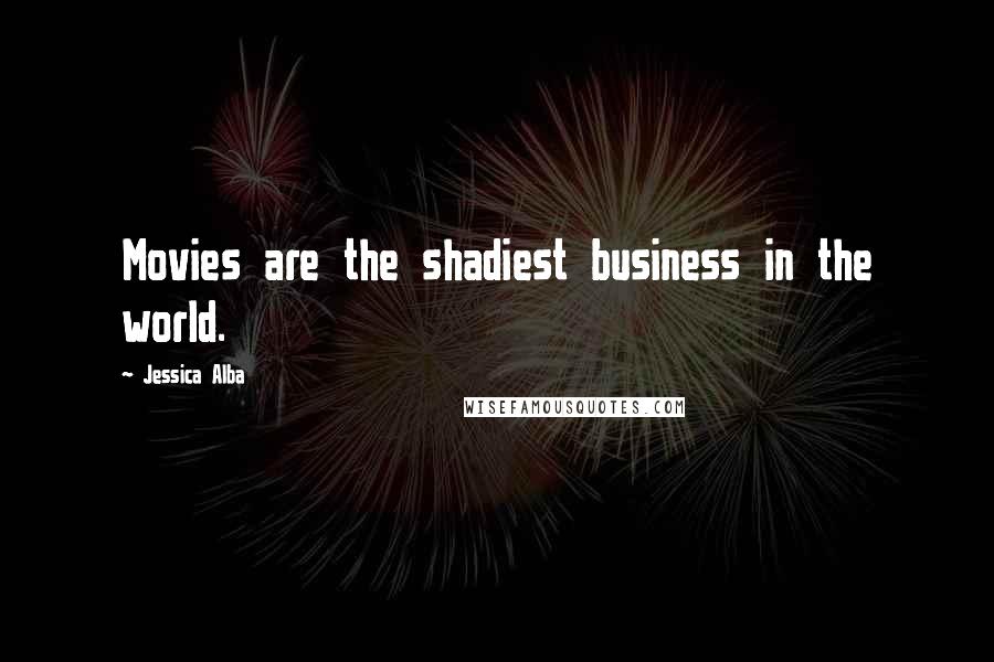 Jessica Alba Quotes: Movies are the shadiest business in the world.