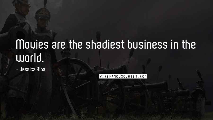 Jessica Alba Quotes: Movies are the shadiest business in the world.