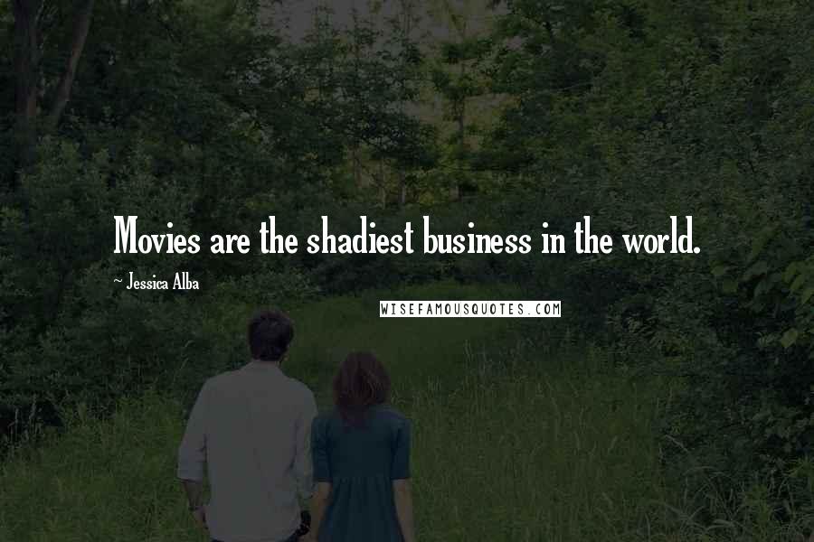 Jessica Alba Quotes: Movies are the shadiest business in the world.