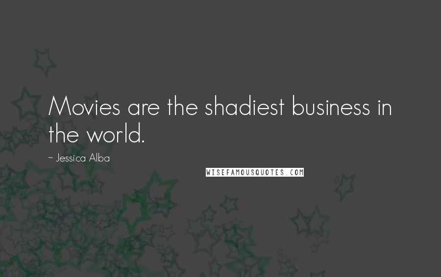 Jessica Alba Quotes: Movies are the shadiest business in the world.