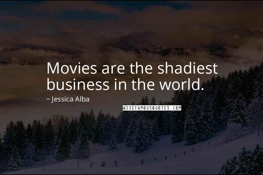 Jessica Alba Quotes: Movies are the shadiest business in the world.