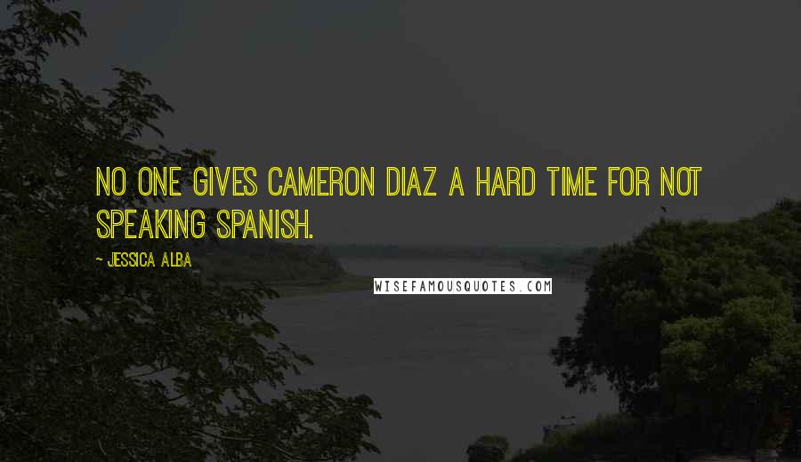 Jessica Alba Quotes: No one gives Cameron Diaz a hard time for not speaking Spanish.