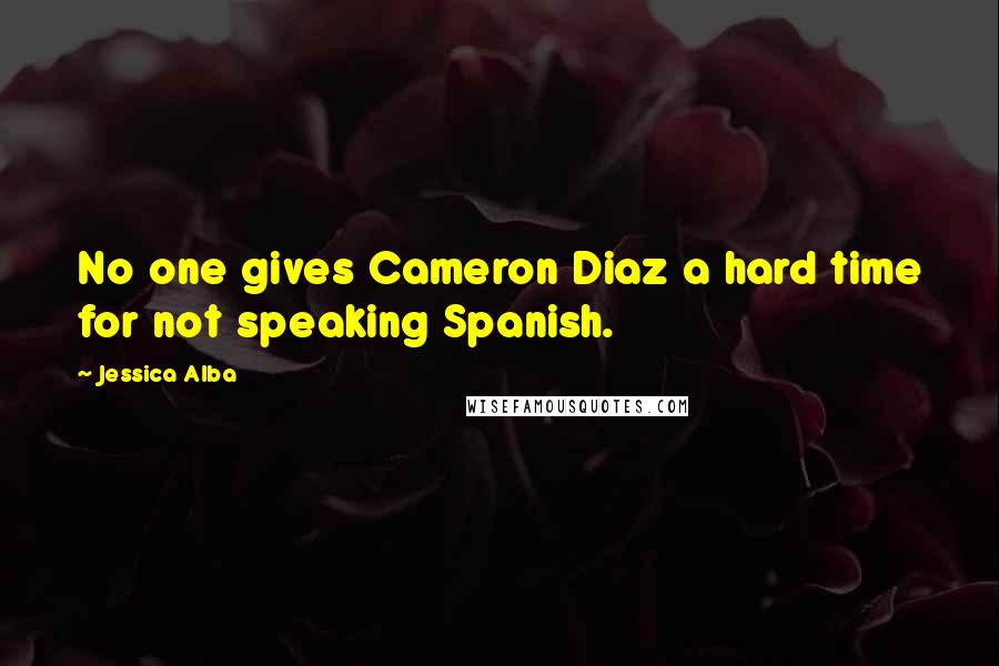 Jessica Alba Quotes: No one gives Cameron Diaz a hard time for not speaking Spanish.