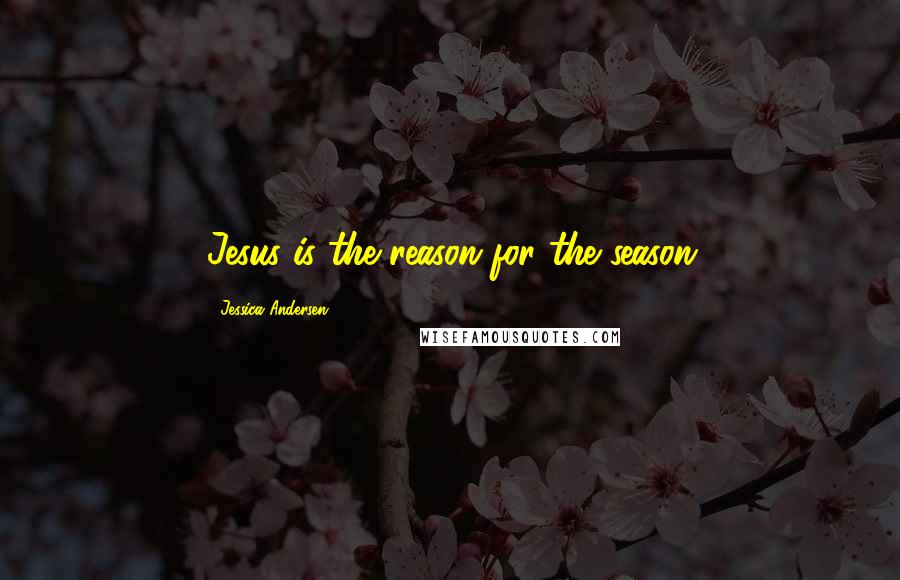 Jessica Andersen Quotes: Jesus is the reason for the season