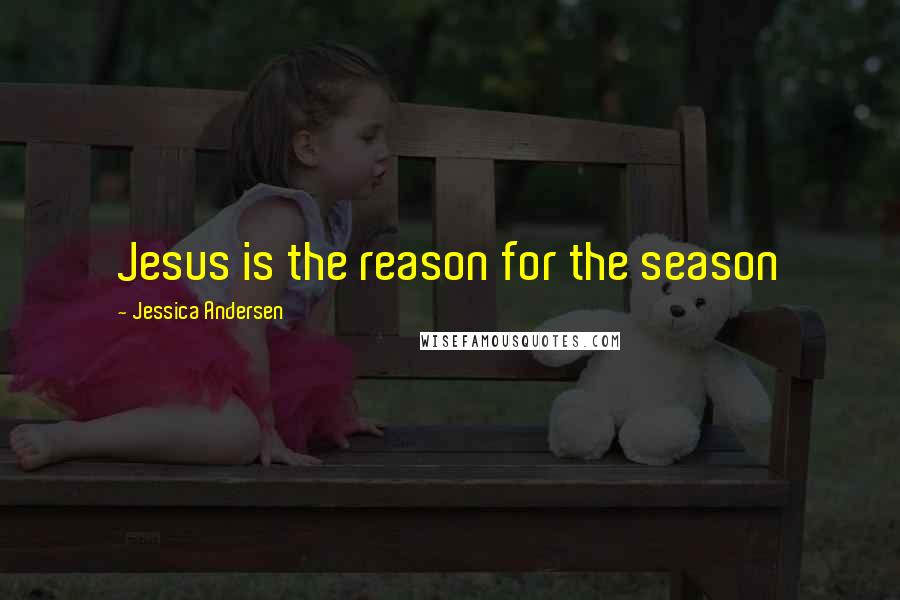 Jessica Andersen Quotes: Jesus is the reason for the season